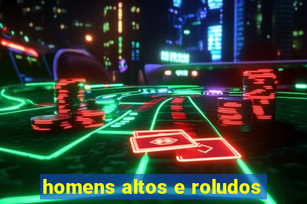 homens altos e roludos